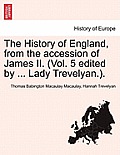 The History of England, from the accession of James II. (Vol. 5 edited by ... Lady Trevelyan.).