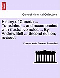 History of Canada ... Translated ... and Accompanied with Illustrative Notes ... by Andrew Bell ... Second Edition, Revised.