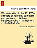 Woman's Work in the Civil War: a record of heroism, patriotism and patience ... With an introduction, by H. W. Bellows ... Illustrated, etc.