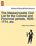 The Massachusetts Civil List for the Colonial and Provincial Periods, 1630-1774, Etc.