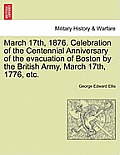 March 17th, 1876. Celebration of the Centennial Anniversary of the Evacuation of Boston by the British Army, March 17th, 1776, Etc.