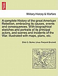 A complete History of the great American Rebellion, embracing its causes, events and consequences. With biographical sketches and portraits of its pri