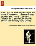 New Light on the Early History of the Greater Northwest. the Manuscript Journals of A. Henry ... and of D. Thompson ... Edited with Copious Critical C