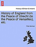 History of England from the Peace of Utrecht (to the Peace of Versailles), etc.