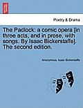 The Padlock: A Comic Opera [in Three Acts, and in Prose, with Songs. by Isaac Bickerstaffe]. the Second Edition.