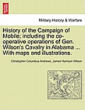 History of the Campaign of Mobile; Including the Co-Operative Operations of Gen. Wilson's Cavalry in Alabama ... with Maps and Illustrations.