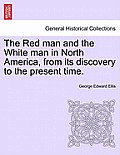 The Red man and the White man in North America, from its discovery to the present time.