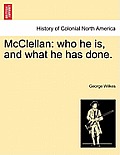 McClellan: Who He Is, and What He Has Done.