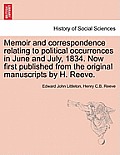 Memoir and Correspondence Relating to Political Occurrences in June and July, 1834. Now First Published from the Original Manuscripts by H. Reeve.