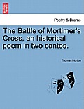 The Battle of Mortimer's Cross, an Historical Poem in Two Cantos.