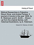 Biblical Researches in Palestine, Mount Sinai, and Arabia Petr?a. A journal of travels in the year 1838, by E. Robinson and E. Smith ... Drawn up from