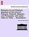 Remains of Lost Empires: sketches of the ruins of Palmyra, Nineveh, Babylon, and Persepolis, with some notes on India ... Illustrations.