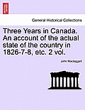Three Years in Canada. An account of the actual state of the country in 1826-7-8, etc. 2 vol.