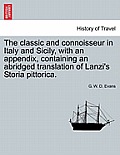 The classic and connoisseur in Italy and Sicily, with an appendix, containing an abridged translation of Lanzi's Storia pittorica.