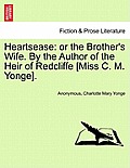 Heartsease: or the Brother's Wife. By the Author of the Heir of Redcliffe [Miss C. M. Yonge].