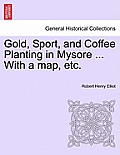 Gold, Sport, and Coffee Planting in Mysore ... With a map, etc.
