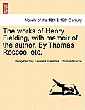 The Works of Henry Fielding, with Memoir of the Author. by Thomas Roscoe, Etc.