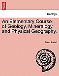 An Elementary Course of Geology, Mineralogy, and Physical Geography.