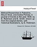 Biblical Researches in Palestine, Mount Sinai, and Arabia Petr?a. A journal of travels in the year 1838, by E. Robinson and E. Smith. Drawn up from th