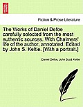 The Works of Daniel Defoe carefully selected from the most authentic sources. With Chalmers' life of the author, annotated. Edited by John S. Keltie.