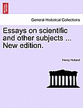 Essays on scientific and other subjects ... New edition.