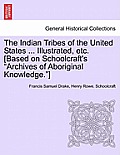 The Indian Tribes of the United States ... Illustrated, etc. [Based on Schoolcraft's Archives of Aboriginal Knowledge.] VOL. I