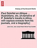Paul Soleillet En Afrique ... Illustrations, Etc. [A Narrative of P. Soleillet's Travels in Africa, with Copious Extracts from His Journals, and a Bio