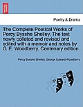 The Complete Poetical Works of Percy Bysshe Shelley. The text newly collated and revised and edited with a memoir and notes by G. E. Woodberry. Centen