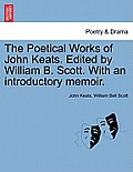 The Poetical Works of John Keats. Edited by William B. Scott. with an Introductory Memoir.