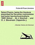 Select Poems, Being the Literature Prescribed for the Junior Matriculation and Junior Leaving Examinations, 1900. Edited ... by J. Marshall ... and O.