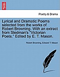 Lyrical and Dramatic Poems Selected from the Works of Robert Browning. with an Extract from Stedman's Victorian Poets. Edited by E. T. Mason.
