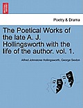 The Poetical Works of the Late A. J. Hollingsworth with the Life of the Author. Vol. 1.