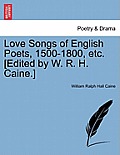 Love Songs of English Poets, 1500-1800, Etc. [Edited by W. R. H. Caine.]