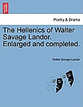 The Hellenics of Walter Savage Landor. Enlarged and Completed.