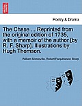The Chase ... Reprinted from the Original Edition of 1735, with a Memoir of the Author [By R. F. Sharp]. Illustrations by Hugh Thomson.