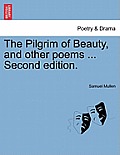The Pilgrim of Beauty, and Other Poems ... Second Edition.