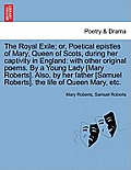 The Royal Exile; or, Poetical epistles of Mary, Queen of Scots, during her captivity in England: with other original poems. By a Young Lady [Mary Robe