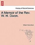 A Memoir of the Rev. W. H. Dixon.