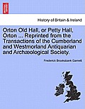 Orton Old Hall, or Petty Hall, Orton ... Reprinted from the Transactions of the Cumberland and Westmorland Antiquarian and Archaeological Society.