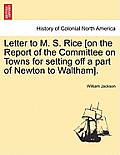 Letter to M. S. Rice [on the Report of the Committee on Towns for Setting Off a Part of Newton to Waltham].