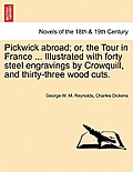 Pickwick abroad; or, the Tour in France ... Illustrated with forty steel engravings by Crowquill, and thirty-three wood cuts.