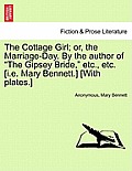 The Cottage Girl; or, the Marriage-Day. By the author of The Gipsey Bride, etc., etc. [i.e. Mary Bennett.] [With plates.]