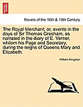 The Royal Merchant; or, events in the days of Sir Thomas Gresham, as narrated in the diary of E. Verner, whilom his Page and Secretary, during the rei