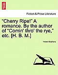 Cherry Ripe! a Romance. by the Author of Comin' Thro' the Rye, Etc. [H. B. M.]