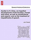 Aletter to H. Cline, on Imperfect Developments of the Faculties, Mental and Moral, as Well as Constitutional and Organic; And on the Treatment of Impe