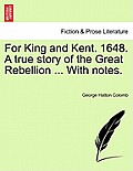 For King and Kent. 1648. a True Story of the Great Rebellion ... with Notes.