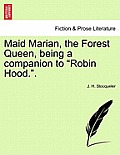 Maid Marian, the Forest Queen, Being a Companion to Robin Hood..