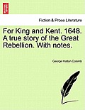 For King and Kent. 1648. a True Story of the Great Rebellion. with Notes.