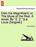 Cleo the Magnificent; Or, the Muse of the Real. a Novel. by Z. Z. [I.E. Louis Zangwill.]
