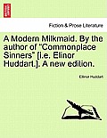 A Modern Milkmaid. by the Author of Commonplace Sinners [I.E. Elinor Huddart.]. a New Edition.